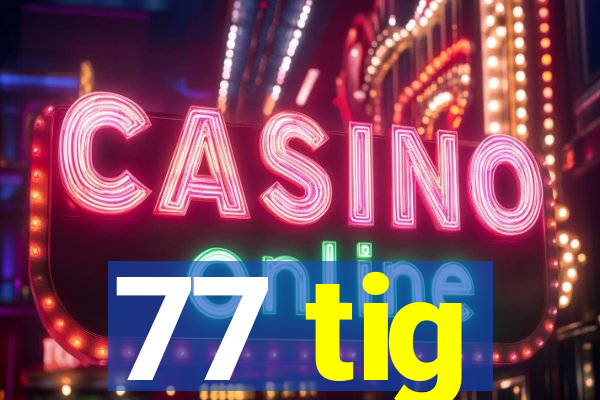 77 tig